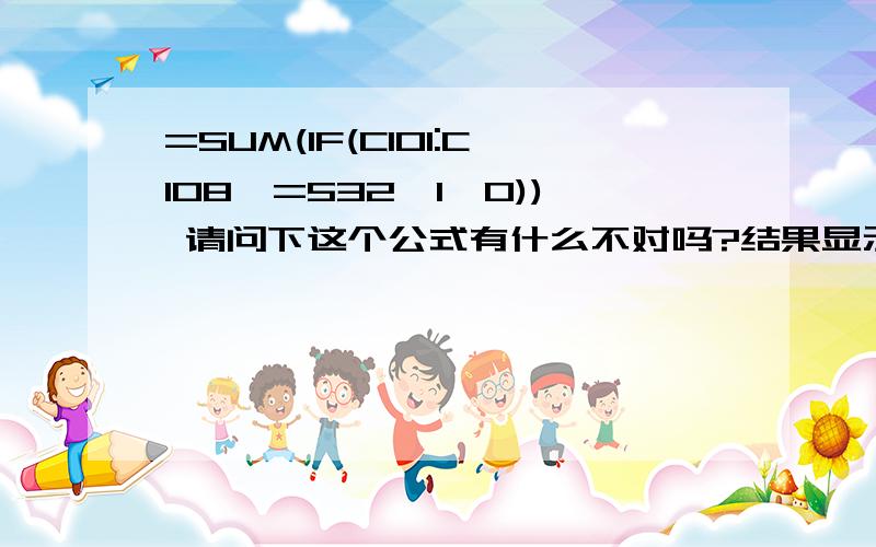 =SUM(IF(C101:C108>=532,1,0)) 请问下这个公式有什么不对吗?结果显示#VALUE!