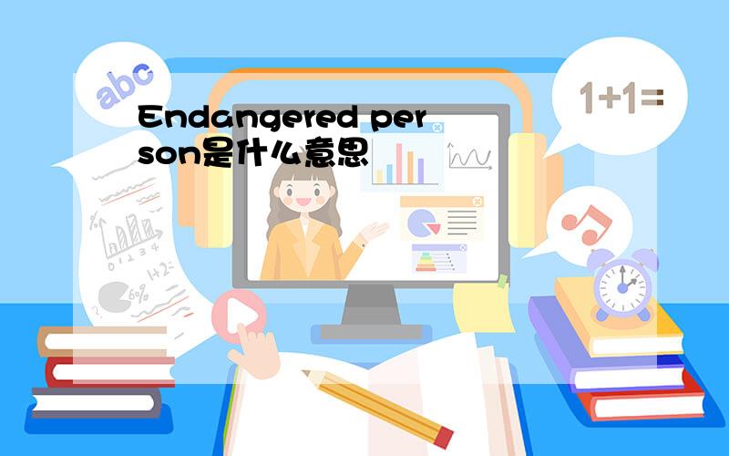 Endangered person是什么意思