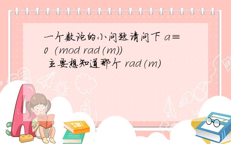 一个数论的小问题请问下 a≡0 (mod rad(m)) 主要想知道那个 rad(m)