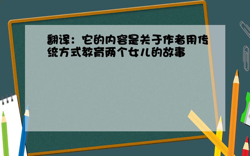 翻译：它的内容是关于作者用传统方式教育两个女儿的故事