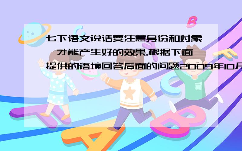 七下语文说话要注意身份和对象,才能产生好的效果.根据下面提供的语境回答后面的问题2009年10月31日8时6分,荣膺过两弹一星功勋奖章殊荣的钱学森在北京逝世,举国悲痛.一个国际友人说：“_