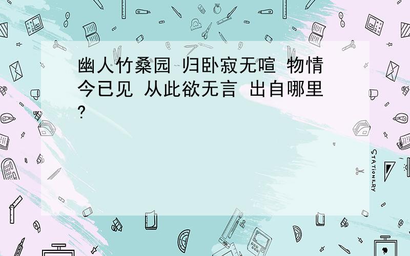 幽人竹桑园 归卧寂无喧 物情今已见 从此欲无言 出自哪里?