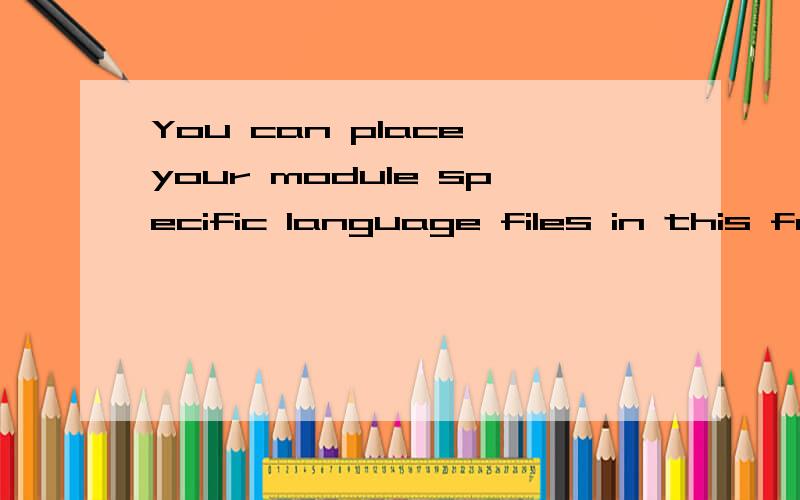 You can place your module specific language files in this folder