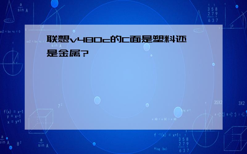 联想v480c的C面是塑料还是金属?