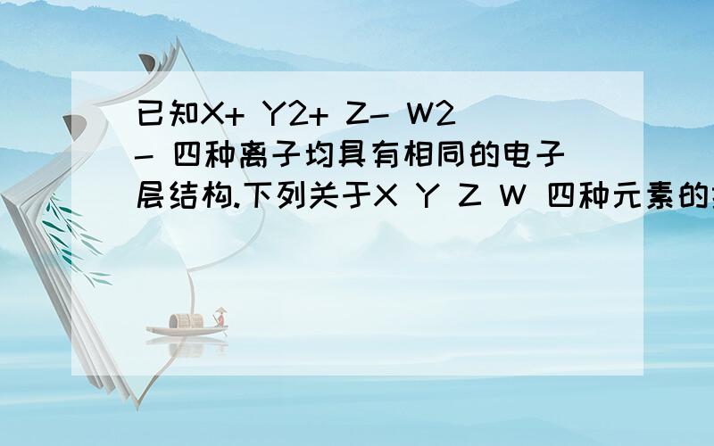 已知X+ Y2+ Z- W2- 四种离子均具有相同的电子层结构.下列关于X Y Z W 四种元素的描述错误的是A.B.C 原子最外层电子数：Y＞X＞Z＞W D.为什么C是错的呀?