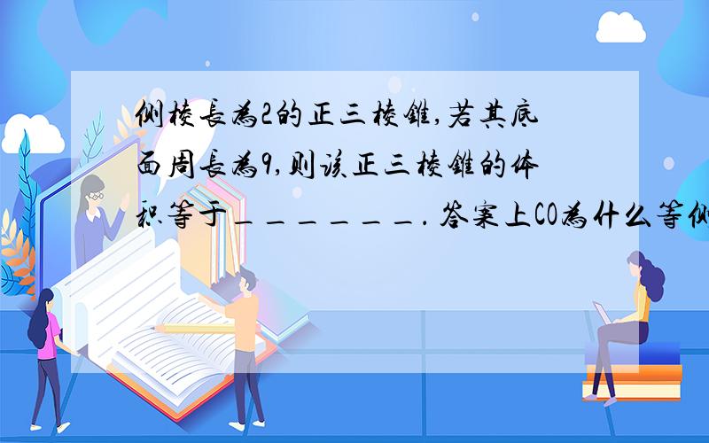 侧棱长为2的正三棱锥,若其底面周长为9,则该正三棱锥的体积等于______． 答案上CO为什么等侧棱长为2的正三棱锥,若其底面周长为9,则该正三棱锥的体积等于______．答案上CO为什么等于2/3CD啊,这