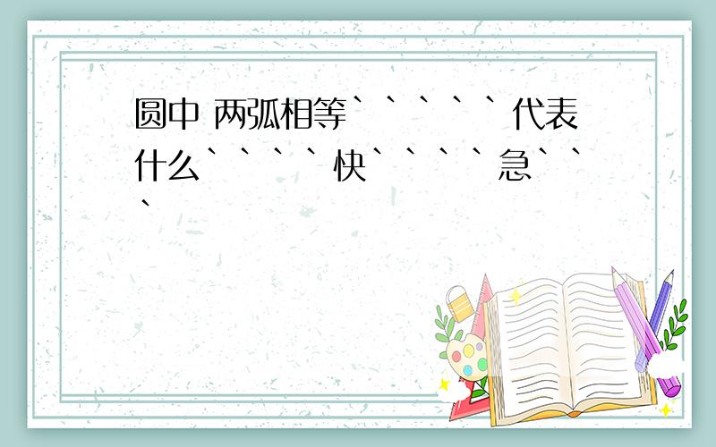 圆中 两弧相等`````代表什么````快````急```