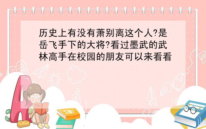 历史上有没有萧别离这个人?是岳飞手下的大将?看过墨武的武林高手在校园的朋友可以来看看