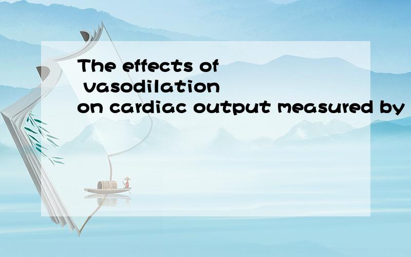 The effects of vasodilation on cardiac output measured by PiCCO.【　文献类型　】 期刊论文【　正 题 名　】 The effects of vasodilation on cardiac output measured by PiCCO.【　作　　者　】 Yamashita,K　 Nishiyama,T　 Yokoya