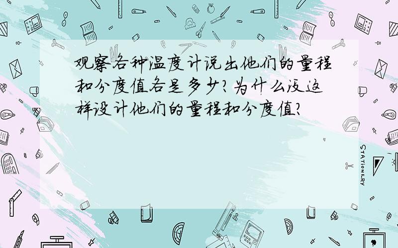 观察各种温度计说出他们的量程和分度值各是多少?为什么没这样设计他们的量程和分度值?