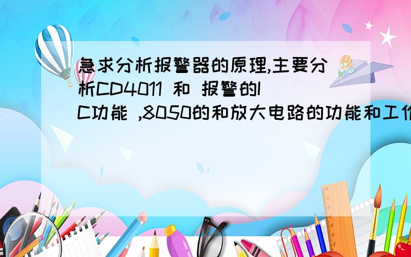 急求分析报警器的原理,主要分析CD4011 和 报警的IC功能 ,8050的和放大电路的功能和工作原理