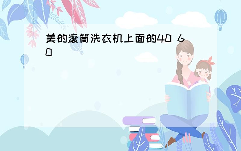 美的滚筒洗衣机上面的40 60