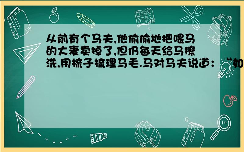 从前有个马夫,他偷偷地把喂马的大麦卖掉了,但仍每天给马擦洗,用梳子梳理马毛.马对马夫说道：“如果你真心想要我长得美,就不要再卖掉我的大麦了.”根据以上材料,你能提炼出什么观点?