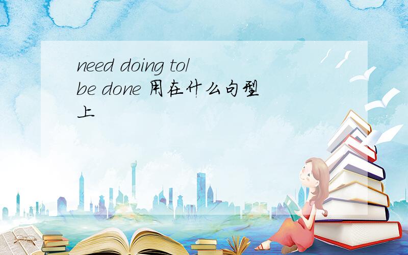 need doing to/be done 用在什么句型上