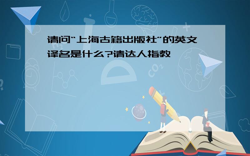 请问“上海古籍出版社”的英文译名是什么?请达人指教