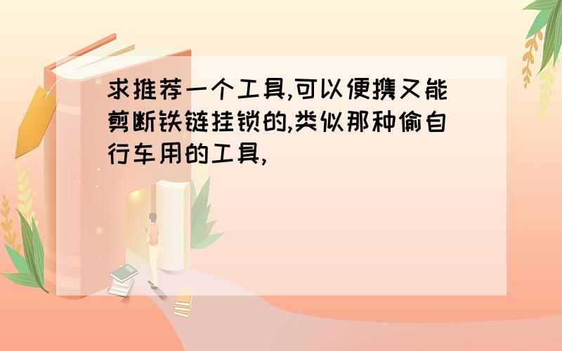 求推荐一个工具,可以便携又能剪断铁链挂锁的,类似那种偷自行车用的工具,