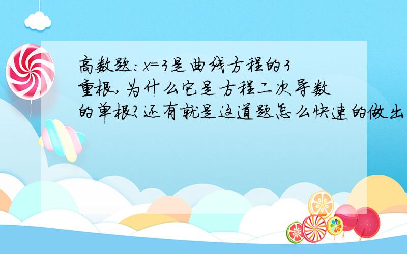 高数题：x=3是曲线方程的3重根,为什么它是方程二次导数的单根?还有就是这道题怎么快速的做出来