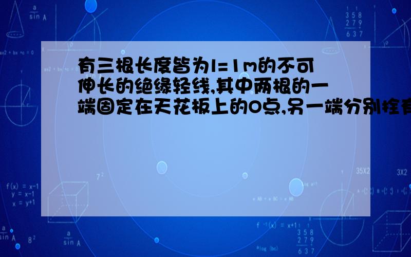 有三根长度皆为l=1m的不可伸长的绝缘轻线,其中两根的一端固定在天花板上的O点,另一端分别拴有质量皆为m=1.00×10-2kg的带电小球A和B,它们的电量分别为-q和+q,q=1.00×10-7C,A、B之间用第三根线连