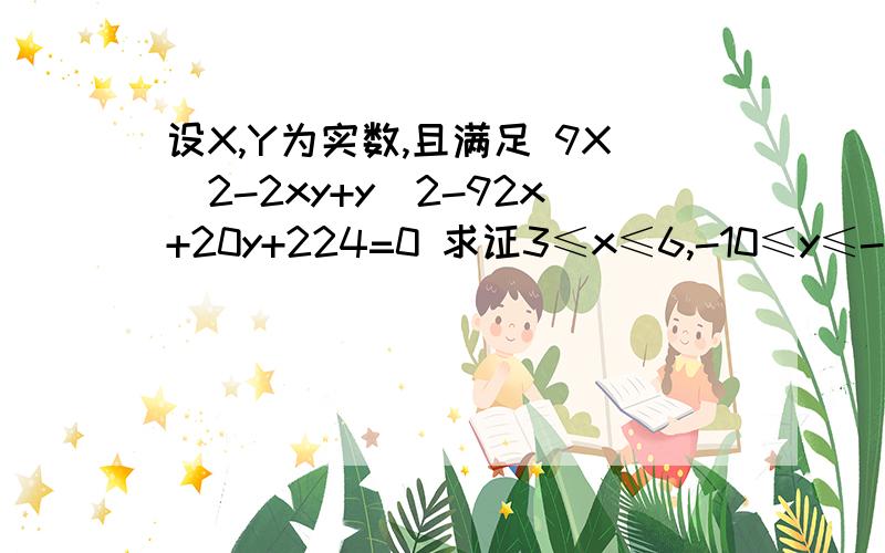 设X,Y为实数,且满足 9X^2-2xy+y^2-92x+20y+224=0 求证3≤x≤6,-10≤y≤-1