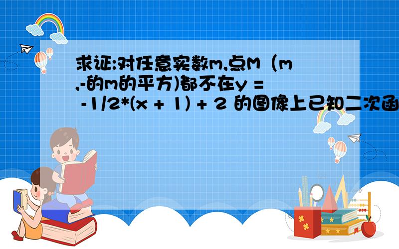 求证:对任意实数m,点M（m,-的m的平方)都不在y = -1/2*(x + 1) + 2 的图像上已知二次函数图像顶点是(-1,2),且过点(0,3/2）