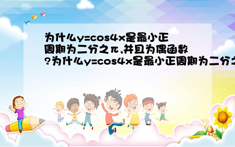 为什么y=cos4x是最小正周期为二分之π,并且为偶函数?为什么y=cos4x是最小正周期为二分之π,并且为偶函数?