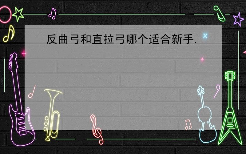 反曲弓和直拉弓哪个适合新手.