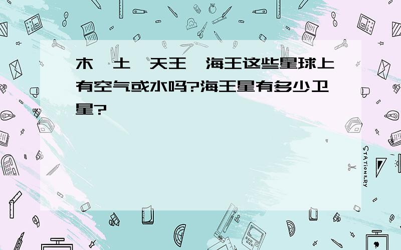 木、土、天王、海王这些星球上有空气或水吗?海王星有多少卫星?