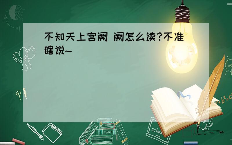 不知天上宫阙 阙怎么读?不准瞎说~