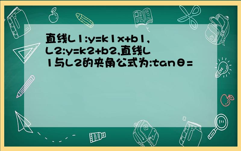 直线L1:y=k1x+b1,L2:y=k2+b2,直线L1与L2的夹角公式为:tanθ=