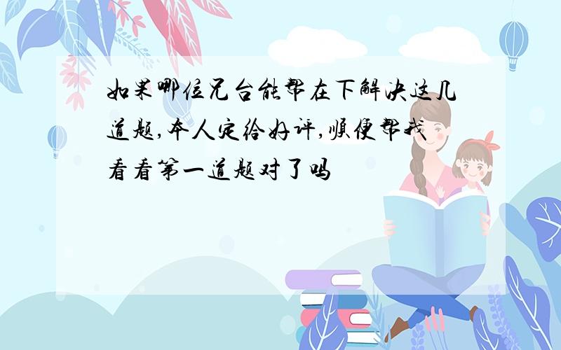 如果哪位兄台能帮在下解决这几道题,本人定给好评,顺便帮我看看第一道题对了吗