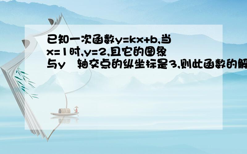 已知一次函数y=kx+b,当x=1时,y=2,且它的图象与y轴交点的纵坐标是3,则此函数的解析式为