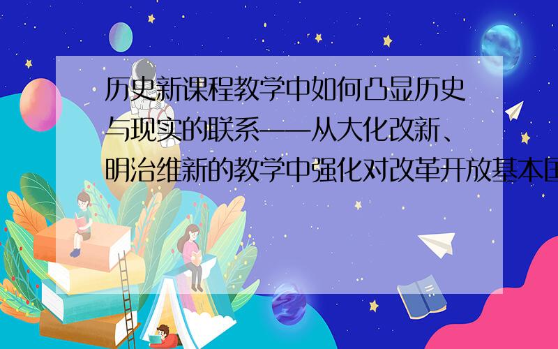 历史新课程教学中如何凸显历史与现实的联系——从大化改新、明治维新的教学中强化对改革开放基本国策的认识