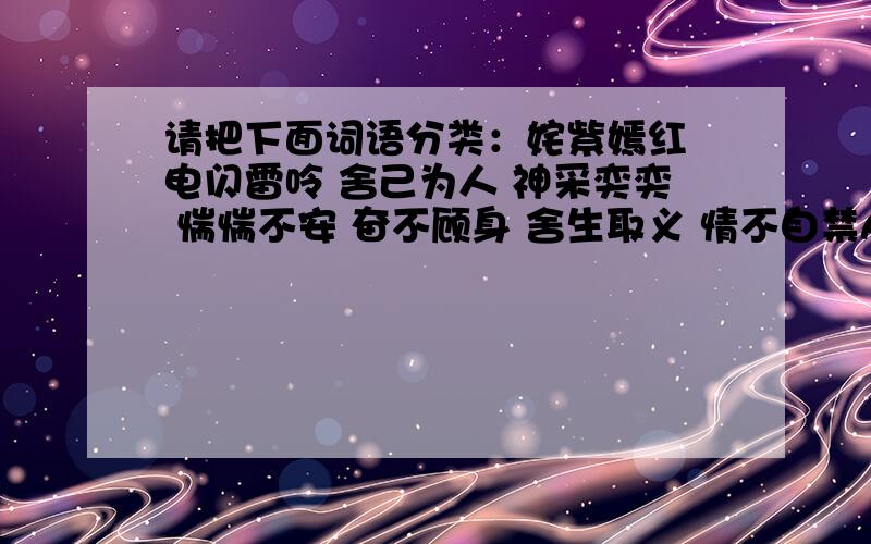 请把下面词语分类：姹紫嫣红 电闪雷呤 舍己为人 神采奕奕 惴惴不安 奋不顾身 舍生取义 情不自禁A.描写自然环境：B描写人物外貌：C描写人物品质：D描写心理活动：