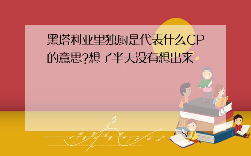 黑塔利亚里独厨是代表什么CP的意思?想了半天没有想出来