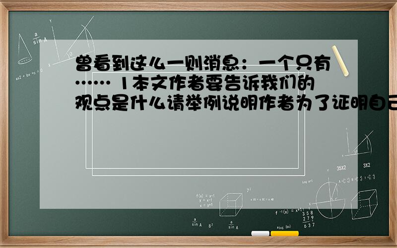 曾看到这么一则消息：一个只有…… 1本文作者要告诉我们的观点是什么请举例说明作者为了证明自己的观点,采用了哪些论证方法有人没.知道的顺便说下短文的名字