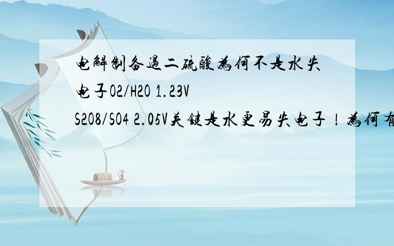 电解制备过二硫酸为何不是水失电子O2/H2O 1.23VS2O8/SO4 2.05V关键是水更易失电子！为何有过二硫酸生成？电解硫酸盐溶液和电解硫酸为何有区别？