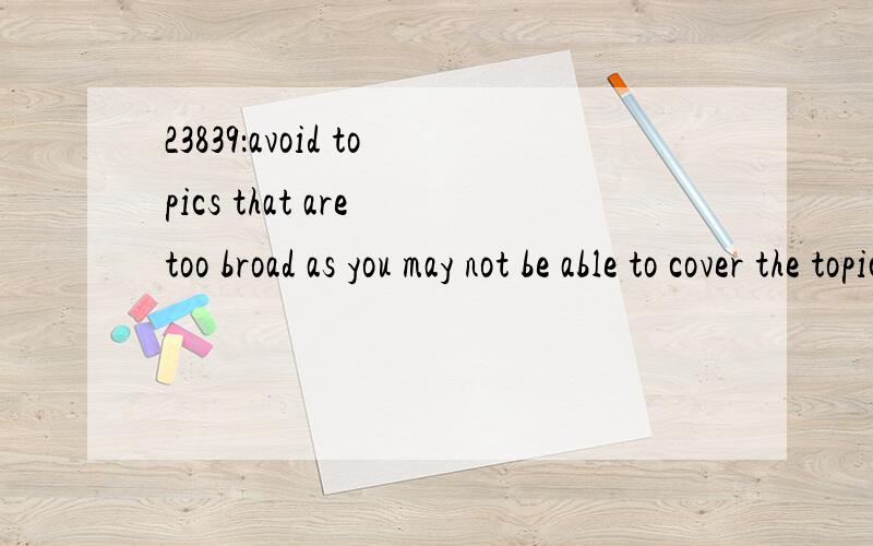 23839：avoid topics that are too broad as you may not be able to cover the topic sufficiently.想知道本句翻译及语言点1—as这里的词性以及怎么翻译?1—avoid topics that are too broad as you may not be able to cover the topic suff