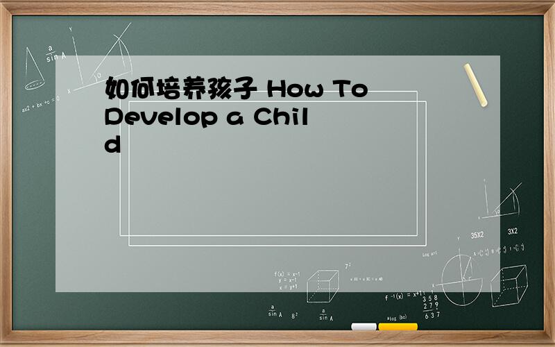 如何培养孩子 How To Develop a Child