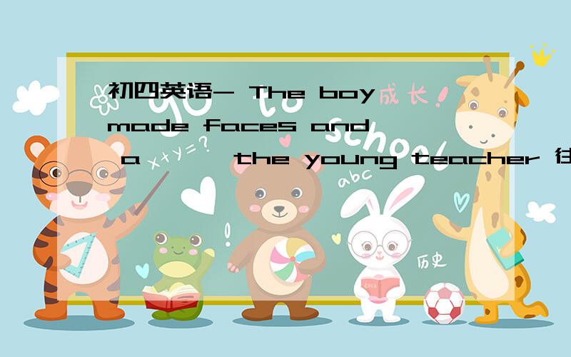 初四英语- The boy made faces and a——— the young teacher 往a后面的填字母,我觉得应该是 annoy,可是名词前可以加动词吗?