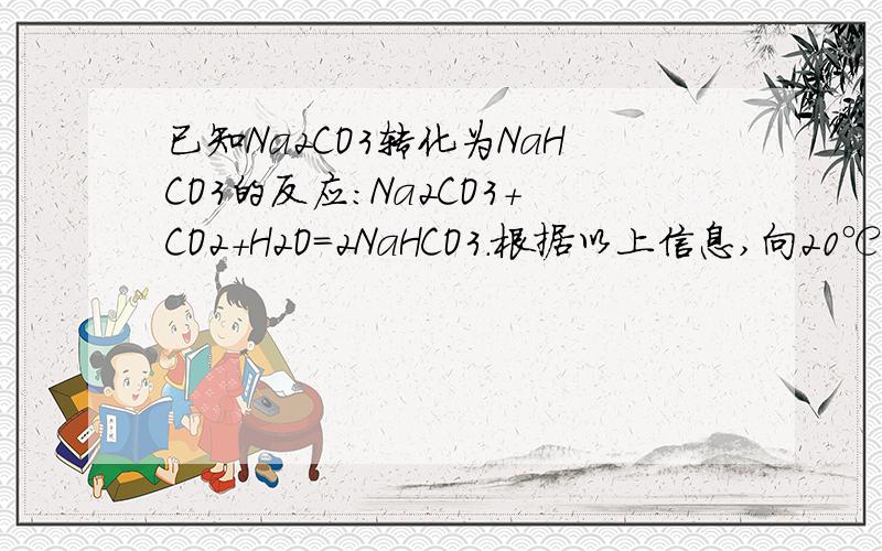 已知Na2CO3转化为NaHCO3的反应：Na2CO3+CO2+H2O=2NaHCO3.根据以上信息,向20℃饱和Na2CO3溶液中通入足量CO2气体,可观察到的现象是—————（要回答为什么）