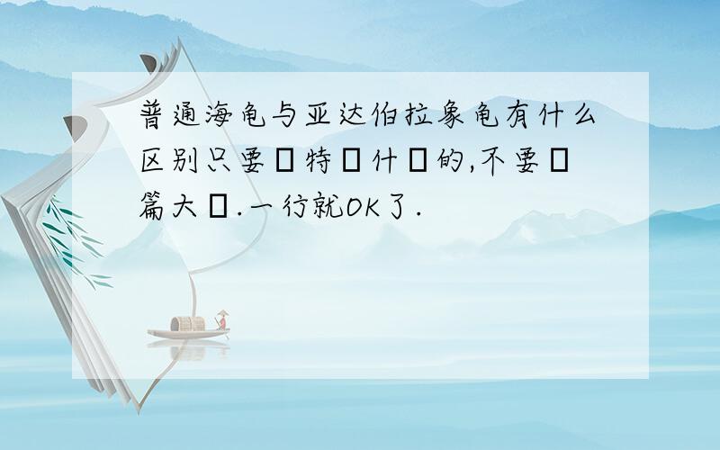 普通海龟与亚达伯拉象龟有什么区别只要說特點什麼的,不要長篇大論.一行就OK了.