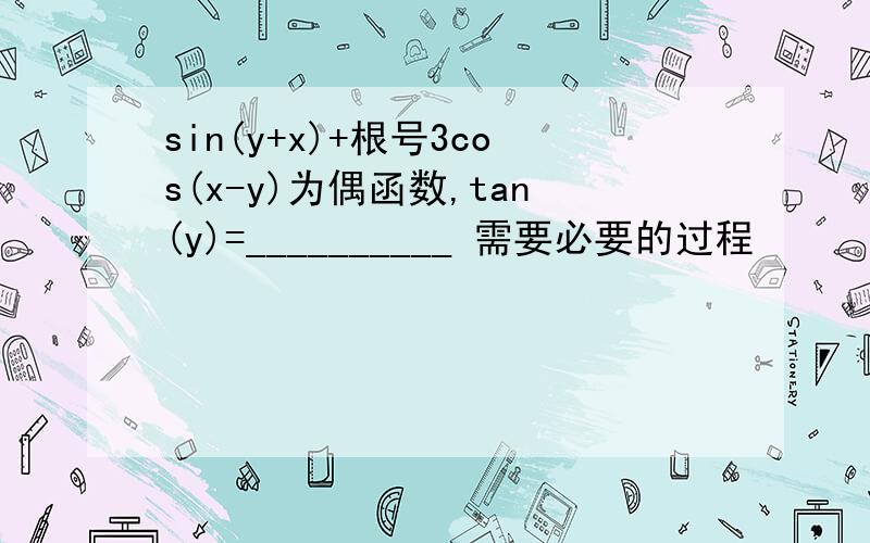 sin(y+x)+根号3cos(x-y)为偶函数,tan(y)=__________ 需要必要的过程