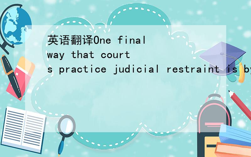 英语翻译One final way that courts practice judicial restraint is by observing the substantial evidence rule.This rule states that conclusions of fact,if supported by substantial evidence based on the whole record,are to be regarded as final.In ot