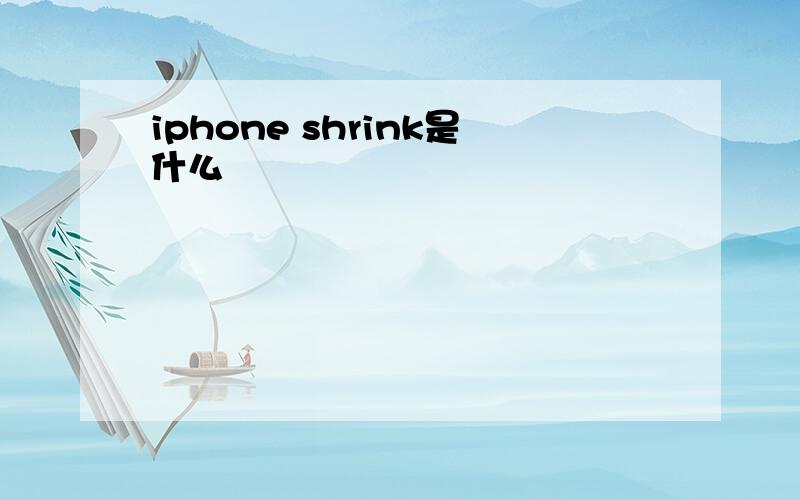 iphone shrink是什么