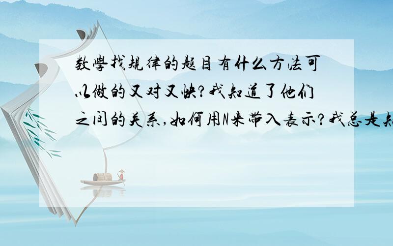 数学找规律的题目有什么方法可以做的又对又快?我知道了他们之间的关系,如何用N来带入表示?我总是知道了他们之间的关系,有什么方法?比如像这题：4,7,10,13,我知道他们之间相差3,却不知道