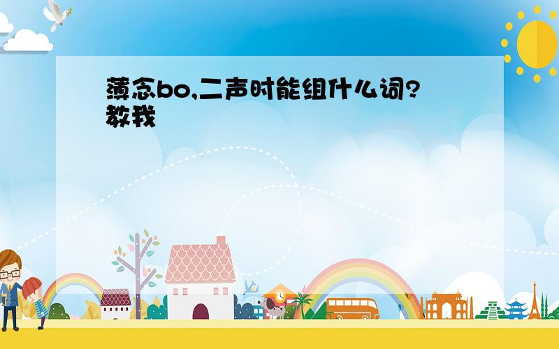 薄念bo,二声时能组什么词?教我