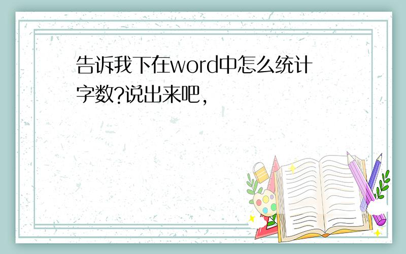 告诉我下在word中怎么统计字数?说出来吧,