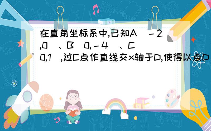 在直角坐标系中,已知A（－2,0）、B（0,－4）、C（0,1）,过C点作直线交x轴于D,使得以点D、C、O为顶点的三角形与△AOB相似,求D点的坐标 .