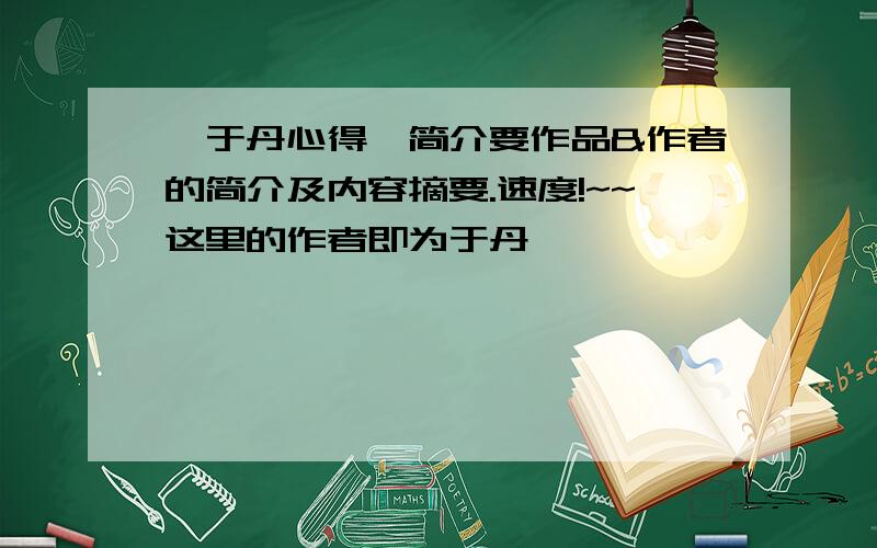 《于丹心得》简介要作品&作者的简介及内容摘要.速度!~~这里的作者即为于丹