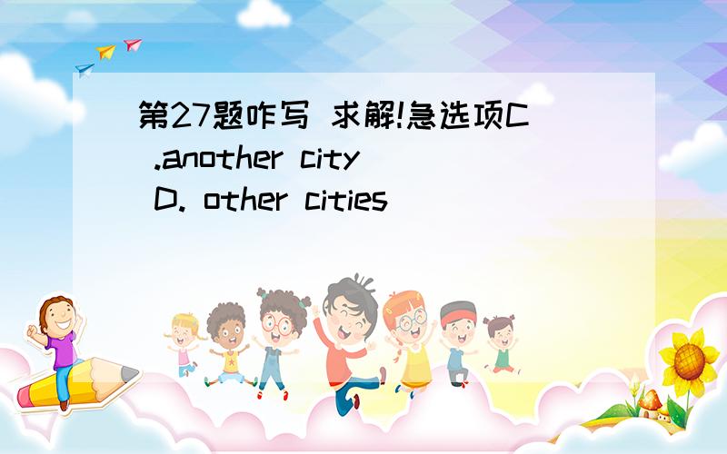 第27题咋写 求解!急选项C .another city D. other cities